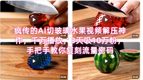 席卷全网！疯传的AI切玻璃水果视频解压神作，千万播放，3天吸10万粉，手把手教你复刻流量密码-低成本创业项目大全｜短视频带货+AI副业变现｜知行创业网