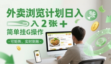 外卖浏览计划日入2张+简单挂G操作-可矩阵，实时到账【揭秘】-低成本创业项目大全｜短视频带货+AI副业变现｜知行创业网
