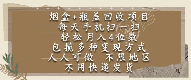 烟盒瓶盖回收项目，每天手机扫一扫，轻松月入4位数，人人可做，不限地区，不用快递【揭秘】-低成本创业项目大全｜短视频带货+AI副业变现｜知行创业网
