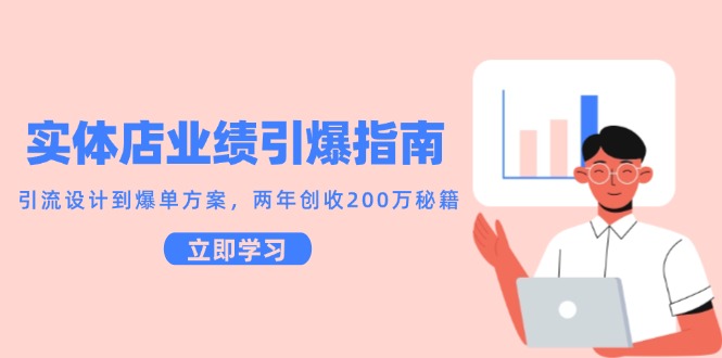 实体店业绩引爆指南，引流设计到爆单方案，两年创收200万秘籍-低成本创业项目大全｜短视频带货+AI副业变现｜知行创业网