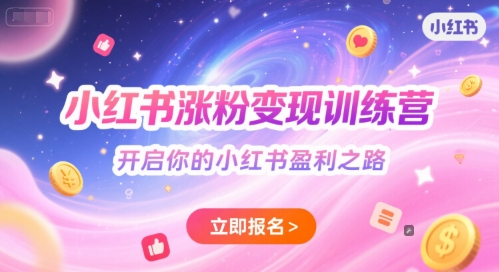 小红书涨粉变现训练营，开启你的小红书盈利之路-低成本创业项目大全｜短视频带货+AI副业变现｜知行创业网