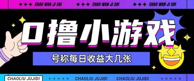 最新0撸小游戏玩法号称单日可撸150+特别适合新手小白-低成本创业项目大全｜短视频带货+AI副业变现｜知行创业网