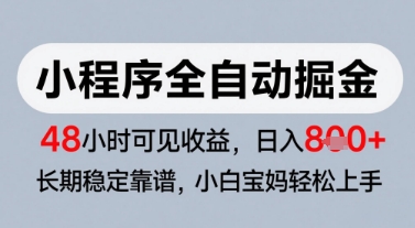 微信小程序全自动掘金，快速见收益，长期稳定靠谱，零基础友好，日入8张【揭秘】-低成本创业项目大全｜短视频带货+AI副业变现｜知行创业网