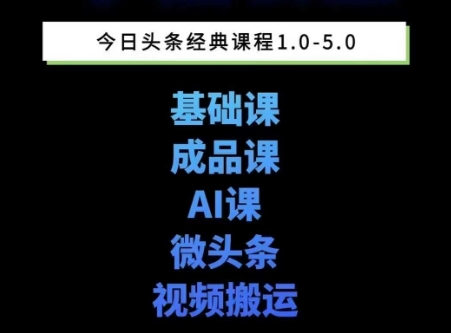 头条图文课1-5期教你头条图文写作、微头条、视频搬运变现，适合新手快速起号玩法-低成本创业项目大全｜短视频带货+AI副业变现｜知行创业网