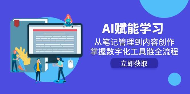 AI赋能学习：从笔记管理到内容创作，掌握数字化工具链全流程-低成本创业项目大全｜短视频带货+AI副业变现｜知行创业网