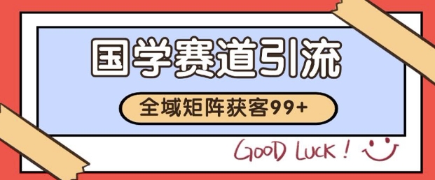 小红书某音国学赛道引流获客 自热矩阵日引200+【揭秘】-低成本创业项目大全｜短视频带货+AI副业变现｜知行创业网