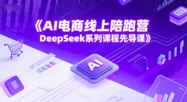 AI电商线上陪跑营，DeepSeek系列课程先导课-低成本创业项目大全｜短视频带货+AI副业变现｜知行创业网