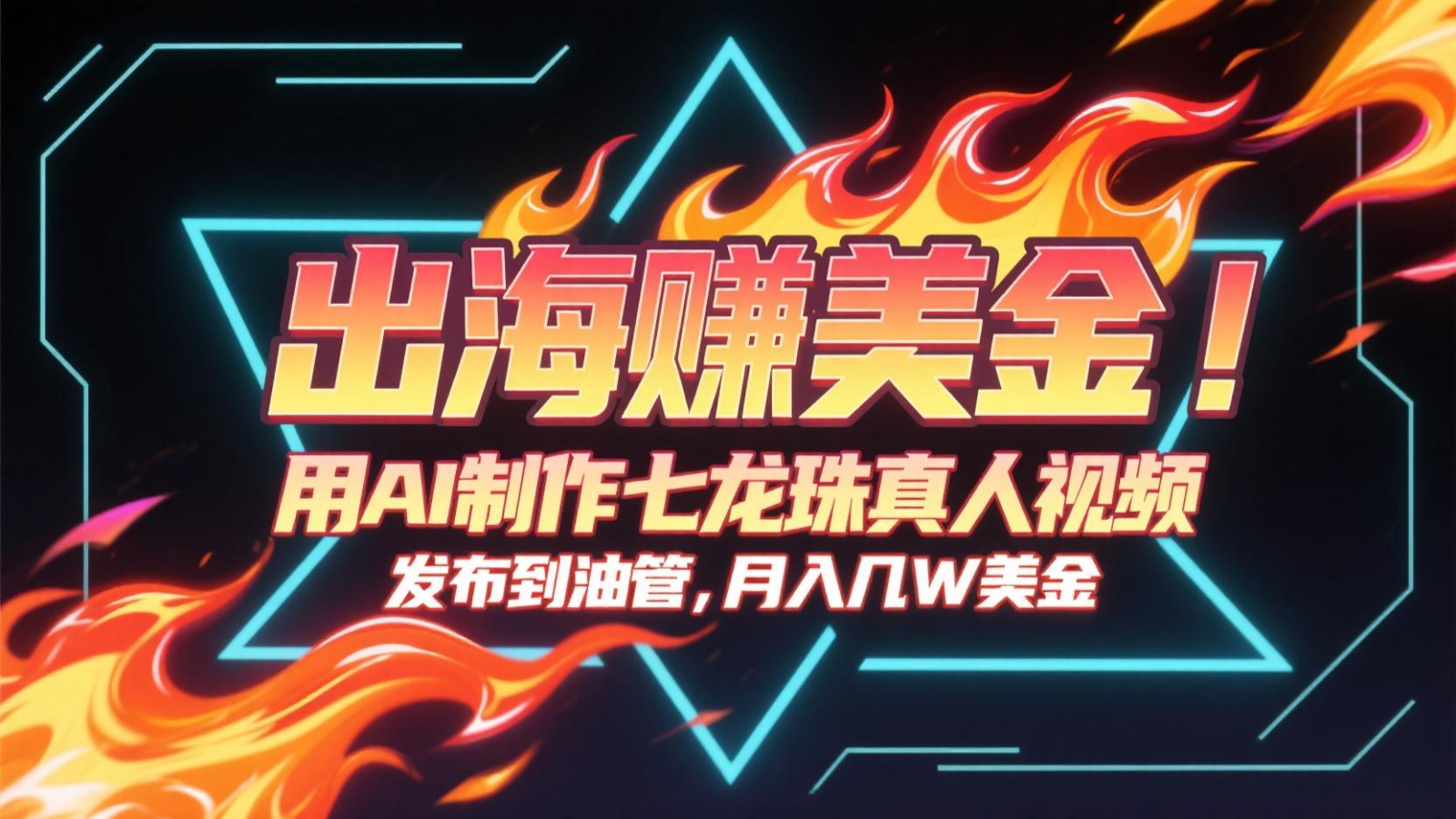 出海赚美金，用AI制作七龙珠真人视频，发布到油管，条条爆火，月入几十K美金-低成本创业项目大全｜短视频带货+AI副业变现｜知行创业网