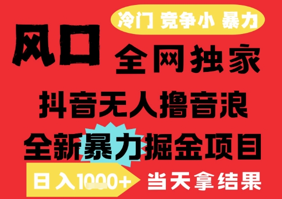 25年6月高爆抖音无人直播最新撸音浪掘金项目，解放双手小白可做，无脑日入1k+，门槛低【揭秘】-低成本创业项目大全｜短视频带货+AI副业变现｜知行创业网