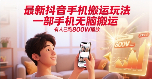 最新抖音手机搬运玩法，一部手机无脑搬运，有人已跑800W播放-低成本创业项目大全｜短视频带货+AI副业变现｜知行创业网