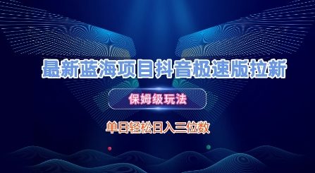 最新蓝海项目抖音极速版拉新，保姆级玩法，单日轻松日入三位数-低成本创业项目大全｜短视频带货+AI副业变现｜知行创业网