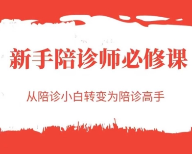 新手陪诊师必修课，从陪诊小白转变为陪诊高手-低成本创业项目大全｜短视频带货+AI副业变现｜知行创业网