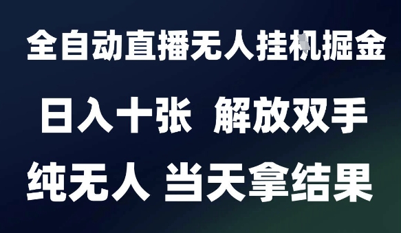 2025最新全自动直播无人挂G掘金，日入十张，解放双手纯无人，当天拿结果【揭秘】-低成本创业项目大全｜短视频带货+AI副业变现｜知行创业网