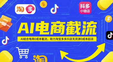 AI电商截流项目，AI结合电商0成本截流，助力淘宝多多抖店无货源0成本起店-低成本创业项目大全｜短视频带货+AI副业变现｜知行创业网