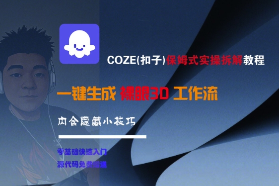 COZE(扣子)保姆式实操拆解教程，一键生成裸眼3D工作流，内合隐藏小技巧-低成本创业项目大全｜短视频带货+AI副业变现｜知行创业网