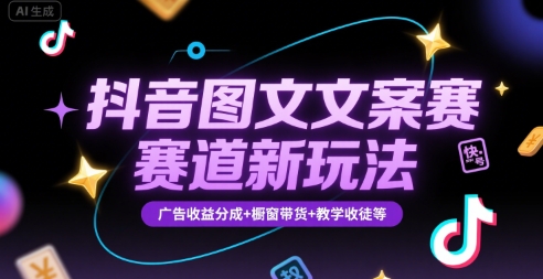 抖音图文文案赛道新玩法，快速养号起号，广告收益分成+橱窗带货+教学收徒等-低成本创业项目大全｜短视频带货+AI副业变现｜知行创业网