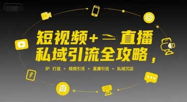 短视频+直播私域引流全攻略，IP打造 +视频引流 +直播引流 +私域沉淀-低成本创业项目大全｜短视频带货+AI副业变现｜知行创业网