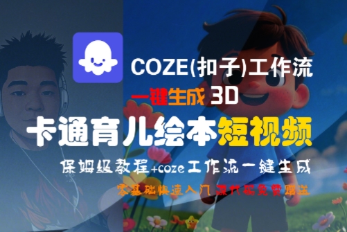 COZE(扣子)工作流一键生成3D卡通育儿绘本短视频，全流程保姆级教学-低成本创业项目大全｜短视频带货+AI副业变现｜知行创业网