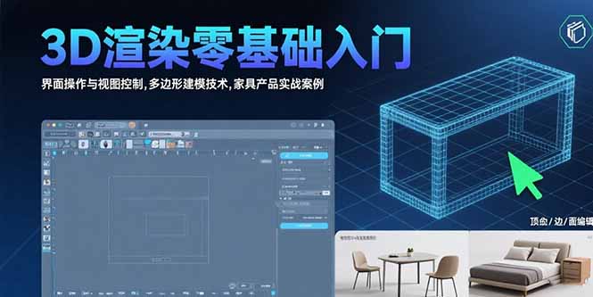 （15542期）3D渲染零基础入门：界面操作与视图控制,多边形建模技术,家具产品实战案例-低成本创业项目大全｜短视频带货+AI副业变现｜知行创业网