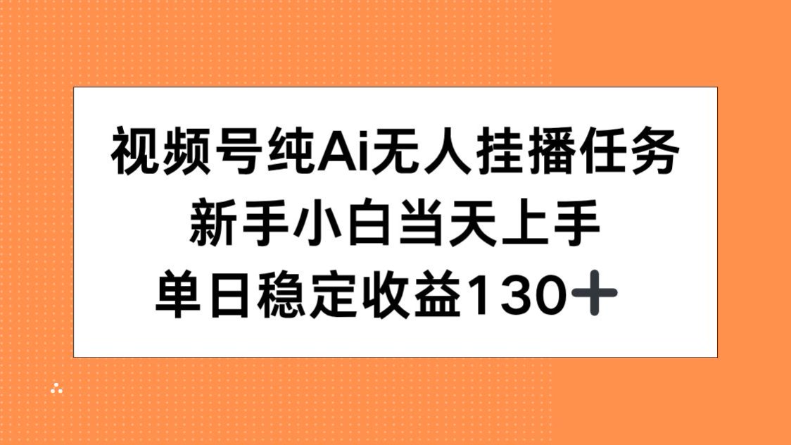 （15266期）视频号纯AI无人挂播任务，新手小白当天上手，单日稳定收益130+-低成本创业项目大全｜短视频带货+AI副业变现｜知行创业网