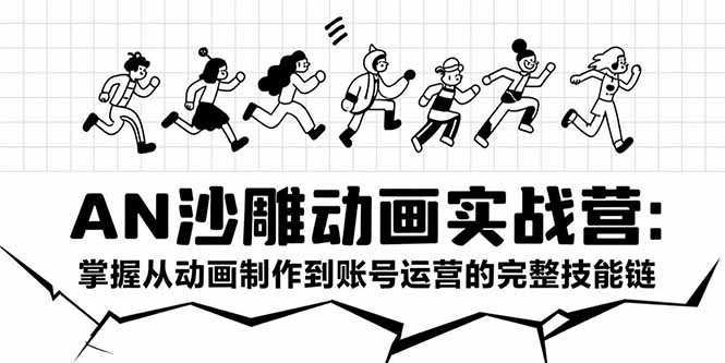 （15425期）AN沙雕动画实战营：掌握从动画制作到账号运营的完整技能链-低成本创业项目大全｜短视频带货+AI副业变现｜知行创业网