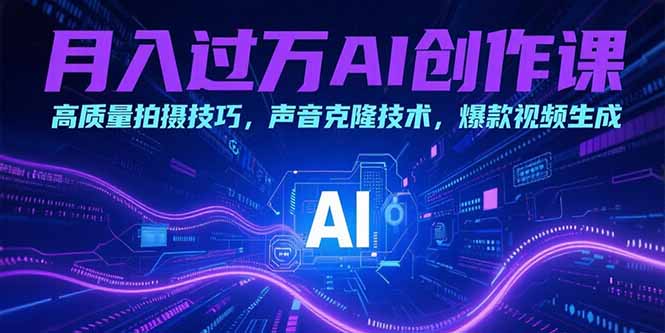 （15410期）月入过万AI创作课：高质量拍摄技巧，声音克隆技术，爆款视频生成-低成本创业项目大全｜短视频带货+AI副业变现｜知行创业网