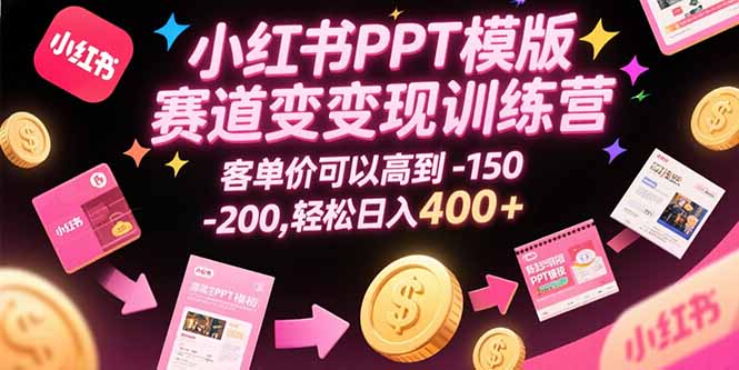 （15471期）小红书PPT模版赛道变现训练营，客单价可以高到150-200，轻松日入400+-低成本创业项目大全｜短视频带货+AI副业变现｜知行创业网