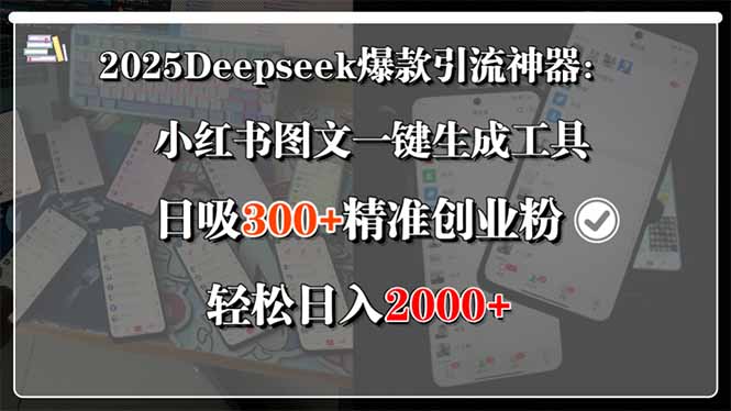（15517期）2025Deepseek爆款引流神器：小红书图文一键生成工具，日吸300+精准创业…-低成本创业项目大全｜短视频带货+AI副业变现｜知行创业网