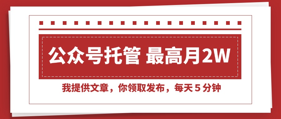 （15391期）【公众号托管 】我提供文章，你领取发布，每天５分钟，最高月入2W+-低成本创业项目大全｜短视频带货+AI副业变现｜知行创业网