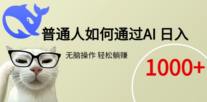 （15288期）普通人如何通过AI  每日轻松躺赚1000+-低成本创业项目大全｜短视频带货+AI副业变现｜知行创业网