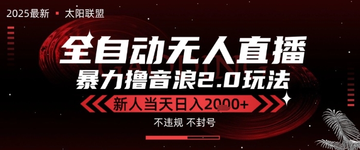 太阳联盟-最新独家2.0技术抖音无人直播撸音浪，黑科技全自动运行，低门槛，新手当天日入2k+【揭秘】-低成本创业项目大全｜短视频带货+AI副业变现｜知行创业网