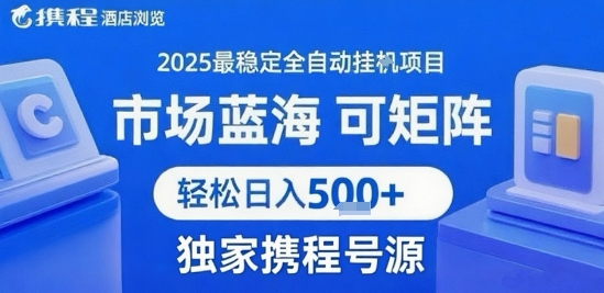 携程浏览全自动挂G项目 附号源可矩阵 轻松日入5张+【揭秘】-低成本创业项目大全｜短视频带货+AI副业变现｜知行创业网