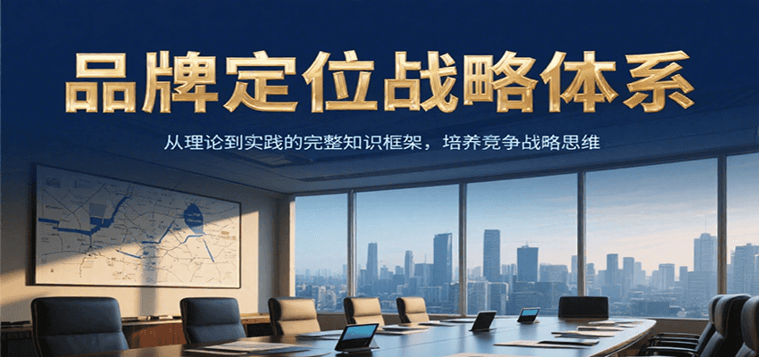 品牌定位战略体系，从理论到实践的完整知识框架，培养产品竞争战略思维-低成本创业项目大全｜短视频带货+AI副业变现｜知行创业网