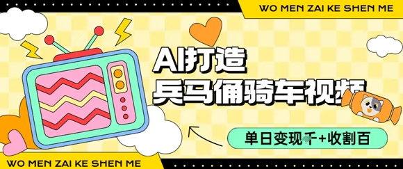 用AI打造兵马俑骑单车视频，单日变现1k+，轻松收割百万播放-低成本创业项目大全｜短视频带货+AI副业变现｜知行创业网