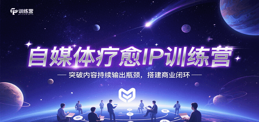 自媒体疗愈IP训练营，突破内容持续输出瓶颈，搭建商业闭环-低成本创业项目大全｜短视频带货+AI副业变现｜知行创业网