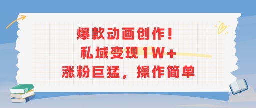 爆款动画创作！私域变现1W+涨粉巨猛，操作简单-低成本创业项目大全｜短视频带货+AI副业变现｜知行创业网
