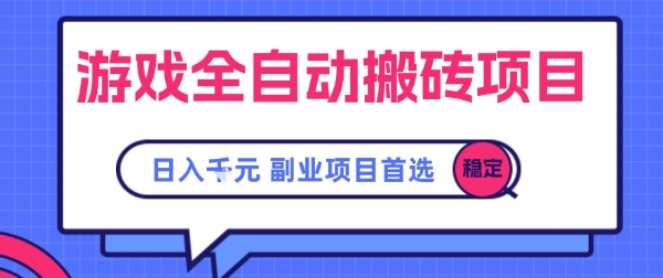 游戏全自动搬砖项目，副业项目首选，当天可见收益，日入1k，​长久稳定【揭秘】-低成本创业项目大全｜短视频带货+AI副业变现｜知行创业网