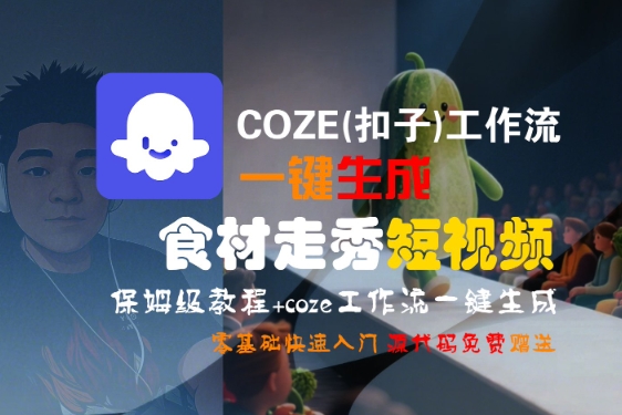 COZE(扣子)工作流一键生成食材走秀短视频，保姆级教程，零基础快速入门-低成本创业项目大全｜短视频带货+AI副业变现｜知行创业网