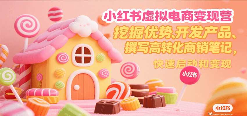 小红书虚拟电商变现营，挖掘优势、开发产品、撰写高转化商销笔记，快速启动和变现-低成本创业项目大全｜短视频带货+AI副业变现｜知行创业网
