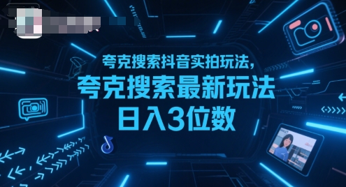夸克搜索抖音实拍玩法，夸克搜索最新玩法日入3位数-低成本创业项目大全｜短视频带货+AI副业变现｜知行创业网