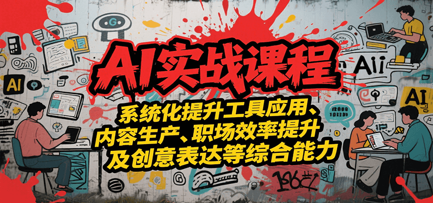 AI实战系统课程，提升工具应用、内容生产、职场效率提升及创意表达等综合能力-低成本创业项目大全｜短视频带货+AI副业变现｜知行创业网