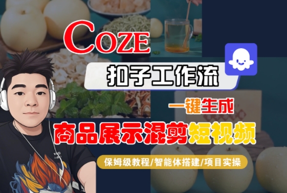 Coze扣子工作流一键生成商品展示混剪短视频，保姆级教程-智能体搭建-项目实操-低成本创业项目大全｜短视频带货+AI副业变现｜知行创业网