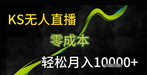 KS无人直播25年最新玩法，只需一部手机，轻松月入1W+【揭秘】-低成本创业项目大全｜短视频带货+AI副业变现｜知行创业网