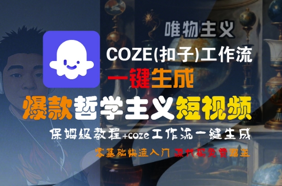 COZE(扣子)工作流一键生成爆款哲学主义短视频，保姆级教程，零基础快速入门-低成本创业项目大全｜短视频带货+AI副业变现｜知行创业网