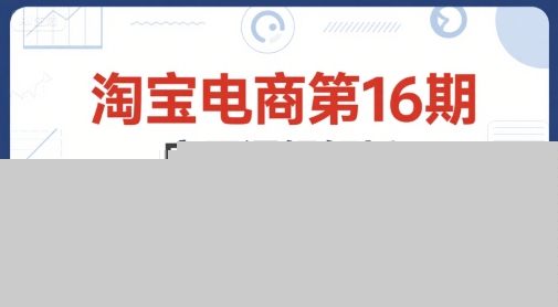 淘宝电商第16期，底层逻辑解析+核心操作教程，运营、推广提升能力的必学课程+配套资料-低成本创业项目大全｜短视频带货+AI副业变现｜知行创业网