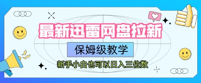 最新迅雷网盘拉新，保姆级教学，新手小白也可以日入三位数-低成本创业项目大全｜短视频带货+AI副业变现｜知行创业网