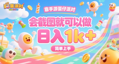 靠手游蛋仔派对，会截图就可以做，日入1k+，简单上手【揭秘】-低成本创业项目大全｜短视频带货+AI副业变现｜知行创业网