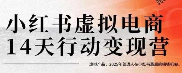 小红书虚拟电商14天变现训练营，虚拟产品，2025年普通人在小红书最后的搞钱机会-低成本创业项目大全｜短视频带货+AI副业变现｜知行创业网