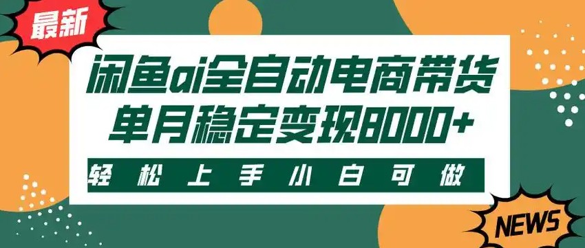 闲鱼Ai全自动智能带货 稳定可批量 单人全职轻松月入2w+-低成本创业项目大全｜短视频带货+AI副业变现｜知行创业网
