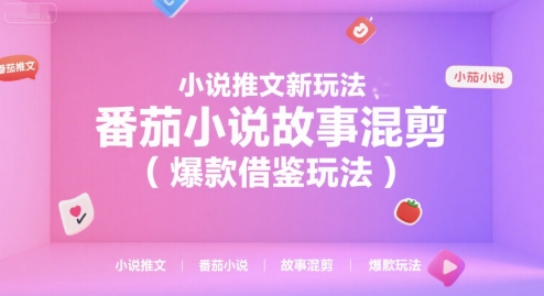 小说推文新玩法，番茄小说故事混剪（爆款借鉴玩法）-低成本创业项目大全｜短视频带货+AI副业变现｜知行创业网
